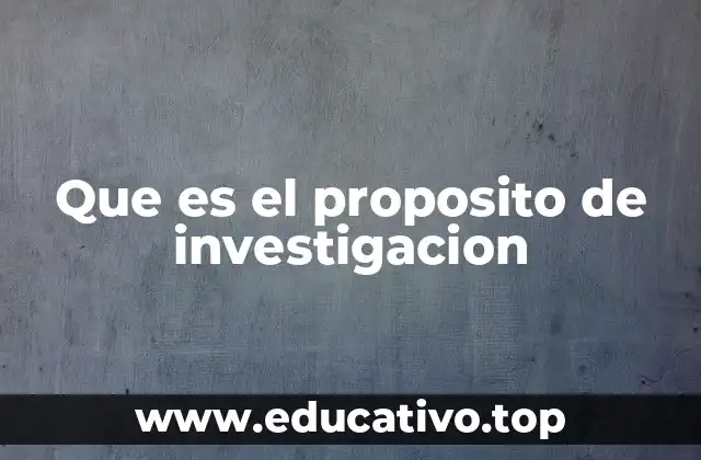 Que es el proposito de investigacion
