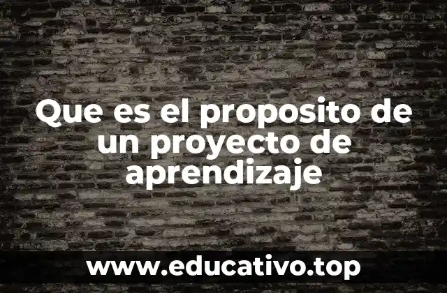 Que es el proposito de un proyecto de aprendizaje
