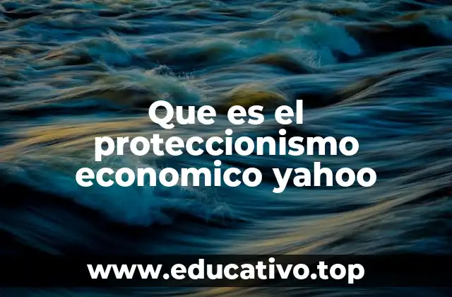 Que es el proteccionismo economico yahoo