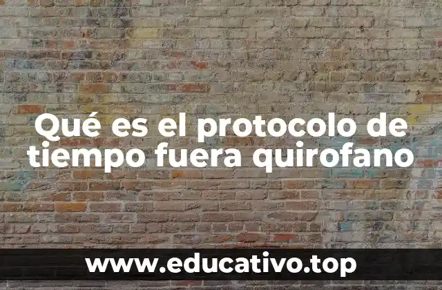 Qué es el protocolo de tiempo fuera quirofano