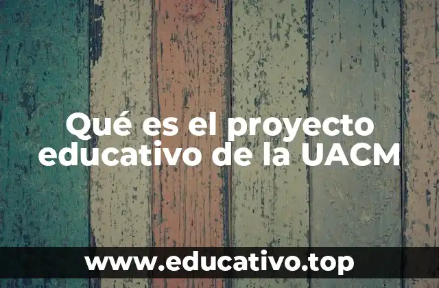 Qué es el proyecto educativo de la UACM