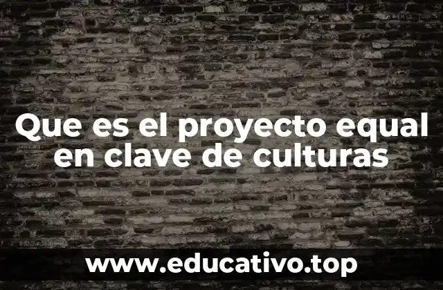 Que es el proyecto equal en clave de culturas