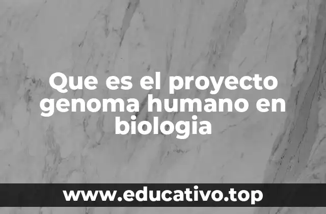 Que es el proyecto genoma humano en biologia