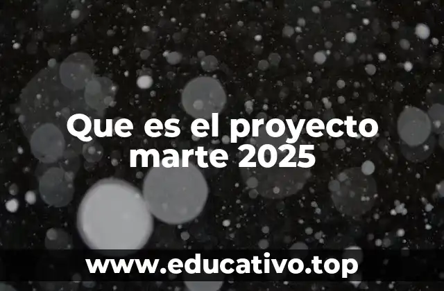 Que es el proyecto marte 2025