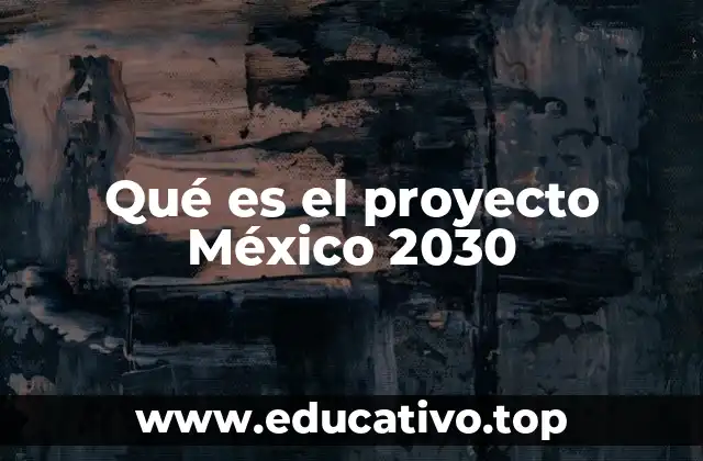 Qué es el proyecto México 2030