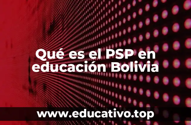 Qué es el PSP en educación Bolivia