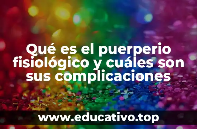 Qué es el puerperio fisiológico y cuáles son sus complicaciones