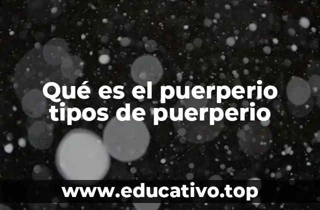 Qué es el puerperio tipos de puerperio