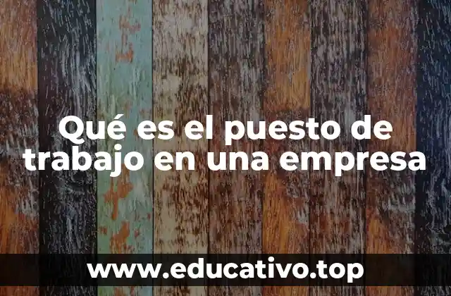 Qué es el puesto de trabajo en una empresa
