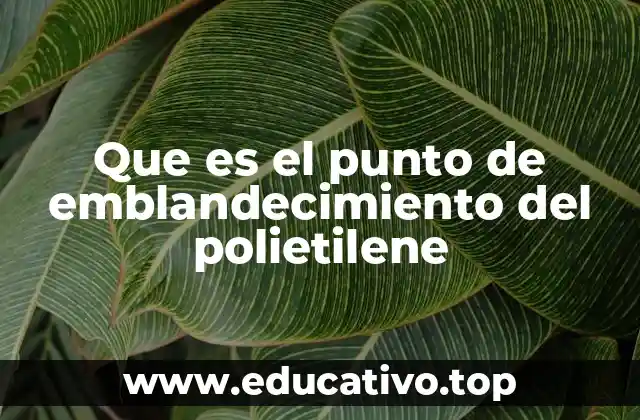 Que es el punto de emblandecimiento del polietilene