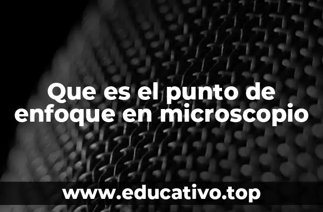 Que es el punto de enfoque en microscopio