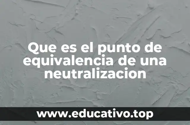 Que es el punto de equivalencia de una neutralizacion