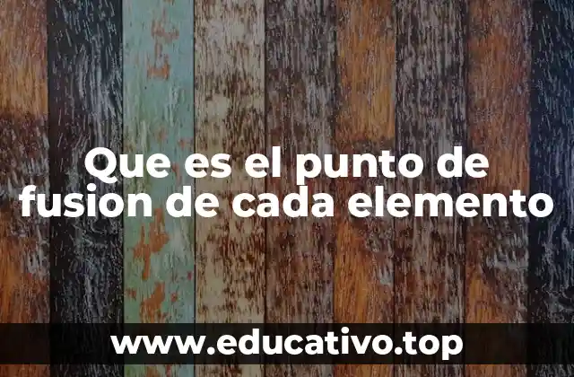 Que es el punto de fusion de cada elemento