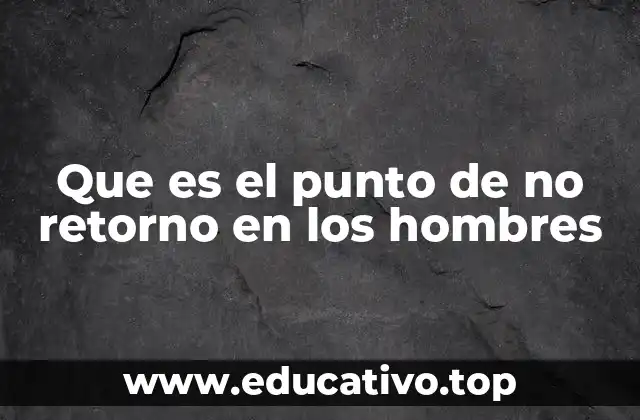 Que es el punto de no retorno en los hombres