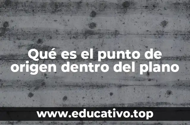 Qué es el punto de origen dentro del plano