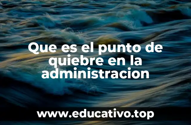 Importancia del punto de quiebre en la toma de decisiones empresariales