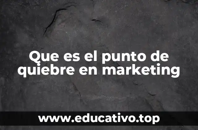Que es el punto de quiebre en marketing