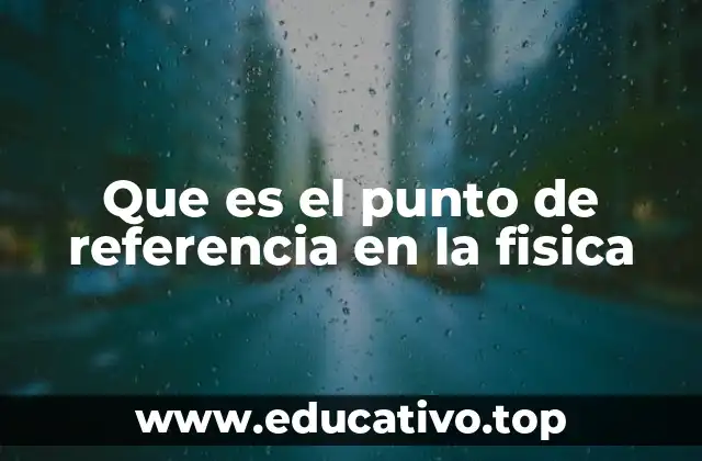 Que es el punto de referencia en la fisica