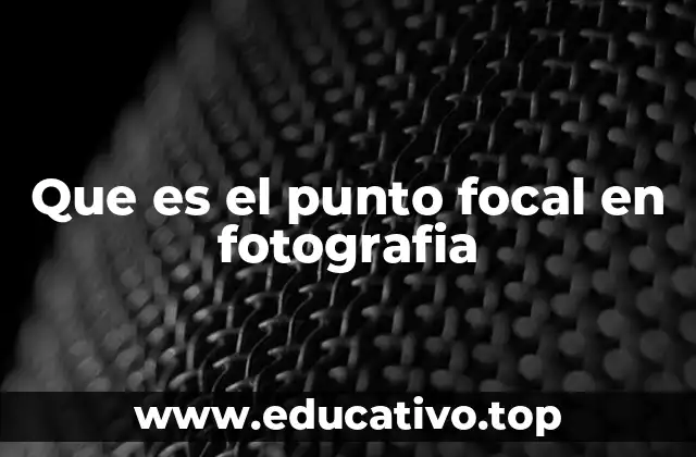 Que es el punto focal en fotografia