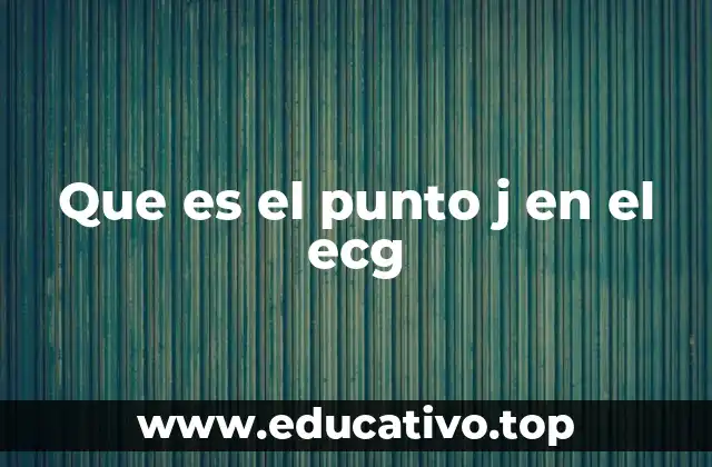 Que es el punto j en el ecg