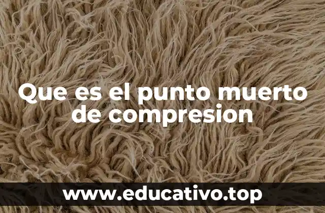 Que es el punto muerto de compresion
