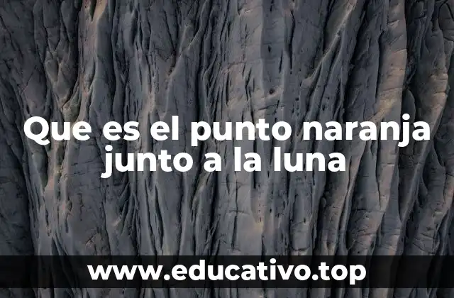 Que es el punto naranja junto a la luna