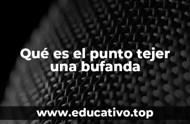 Qué es el punto tejer una bufanda