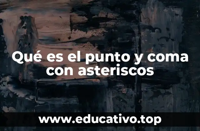 Qué es el punto y coma con asteriscos