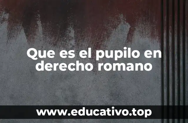 Que es el pupilo en derecho romano