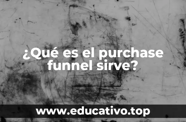 ¿Qué es el purchase funnel sirve?