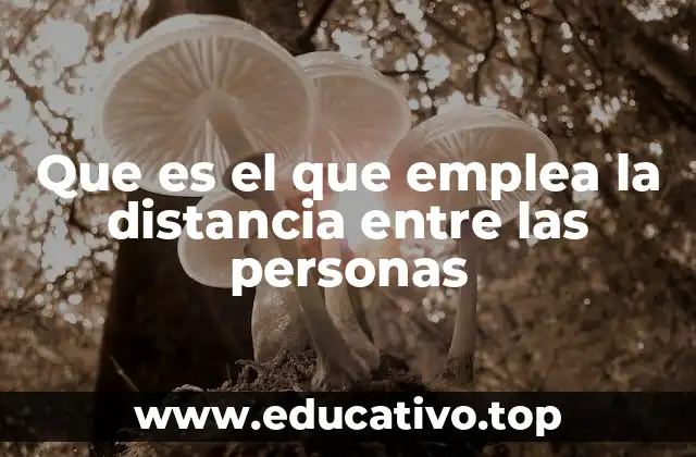 Que es el que emplea la distancia entre las personas