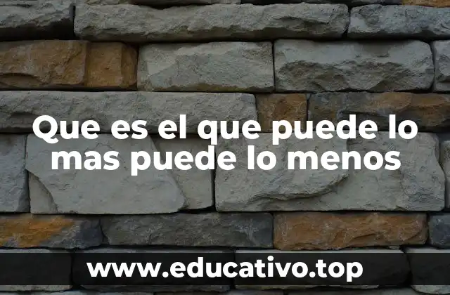 Que es el que puede lo mas puede lo menos