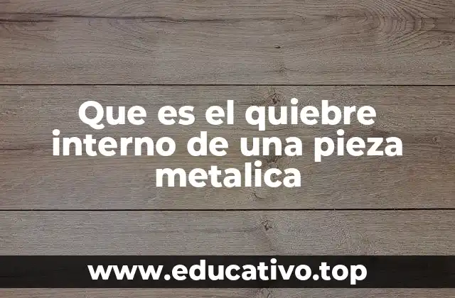 Que es el quiebre interno de una pieza metalica
