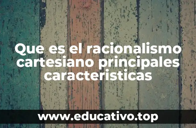 Que es el racionalismo cartesiano principales caracteristicas