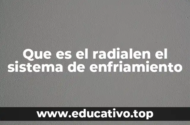 Que es el radialen el sistema de enfriamiento