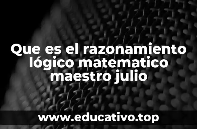 Que es el razonamiento lógico matematico maestro julio