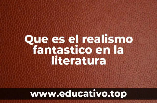 Que es el realismo fantastico en la literatura