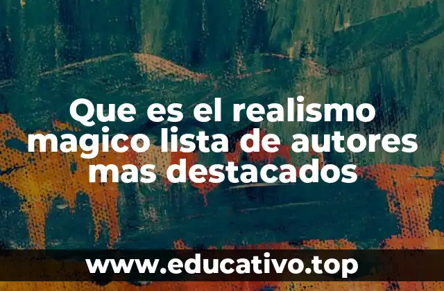Que es el realismo magico lista de autores mas destacados