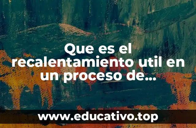 Que es el recalentamiento util en un proceso de refrigeracion
