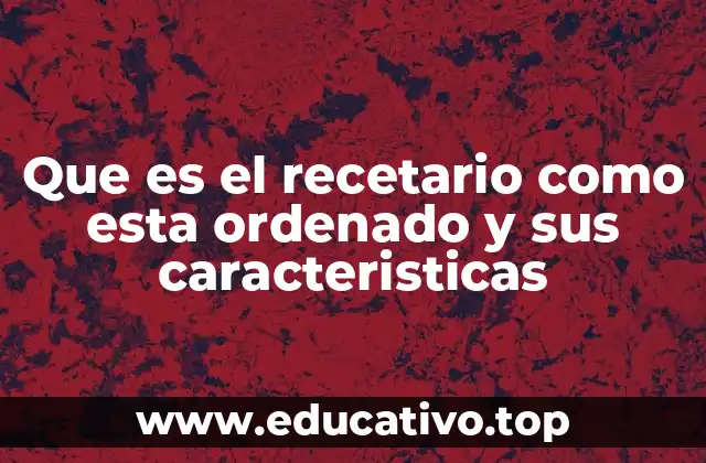 Que es el recetario como esta ordenado y sus caracteristicas