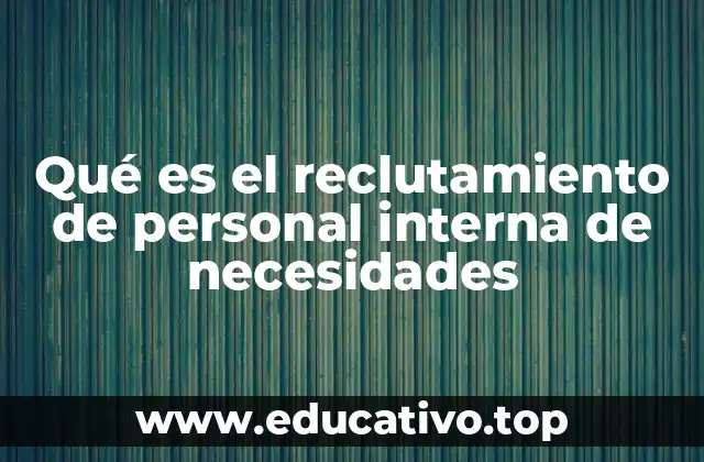 Qué es el reclutamiento de personal interna de necesidades