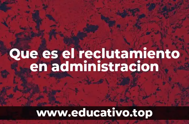 Que es el reclutamiento en administracion