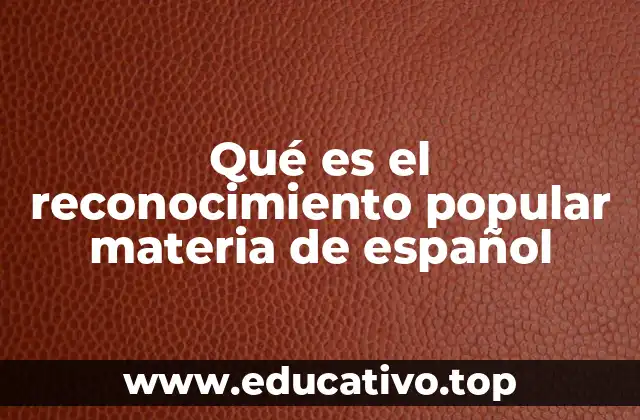 Qué es el reconocimiento popular materia de español