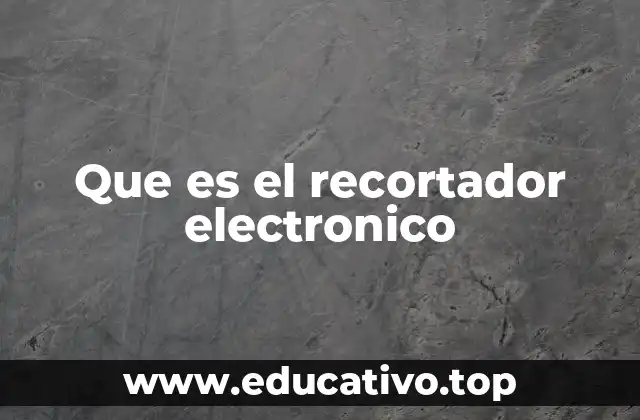 Que es el recortador electronico