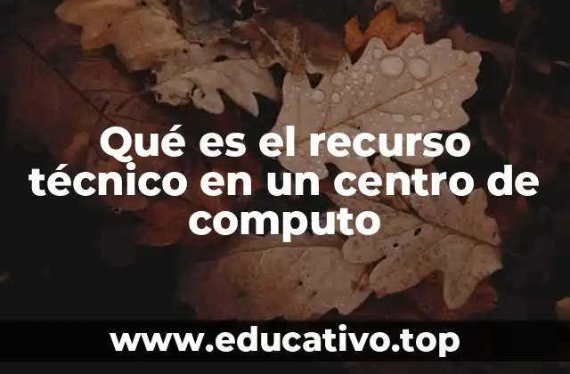 Qué es el recurso técnico en un centro de computo