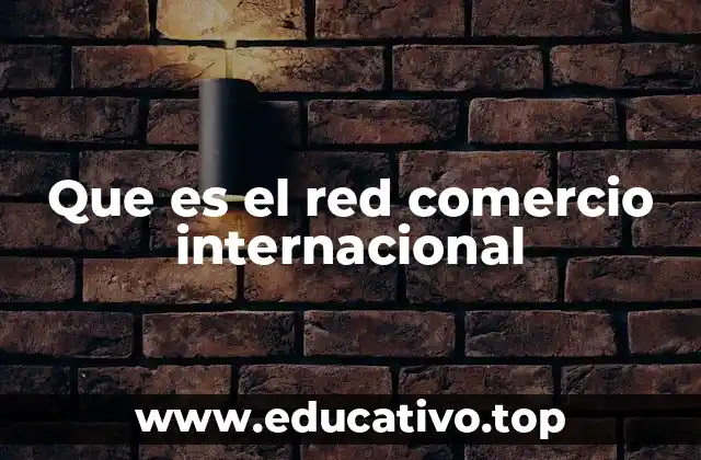 Que es el red comercio internacional
