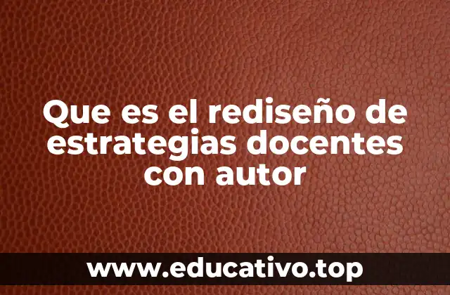 Que es el rediseño de estrategias docentes con autor