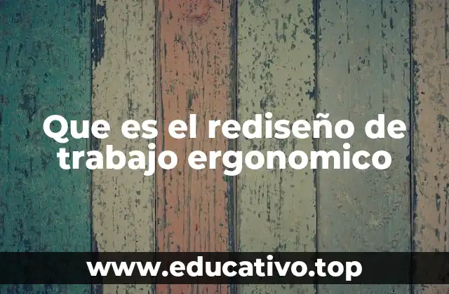 Que es el rediseño de trabajo ergonomico