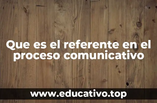 Que es el referente en el proceso comunicativo