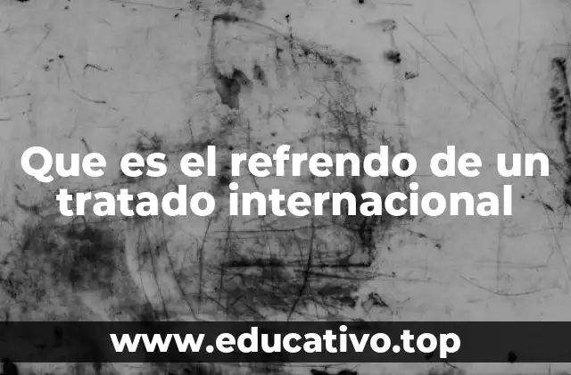 Que es el refrendo de un tratado internacional